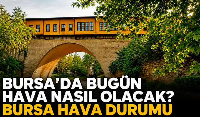 Bursa'da Bugün  Hava Nasıl Olacak? 31 Ağustos Pazartesi Bursa Hava Durumu