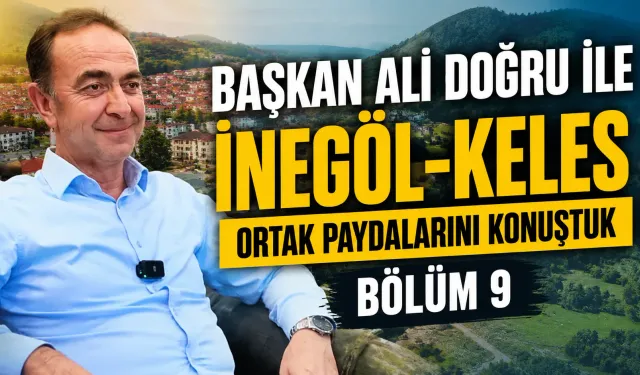 Başkan Ali Doğru ile Keles-İnegöl Ortak Paydalarını Konuştuk - Bölüm 9