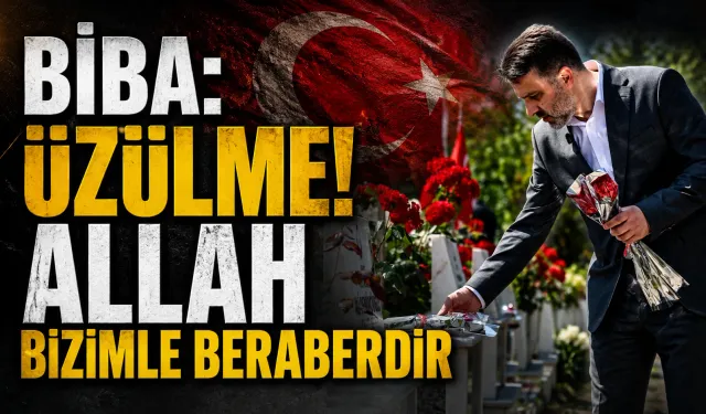Biba: "Üzülme! Allah bizimle beraberdir"