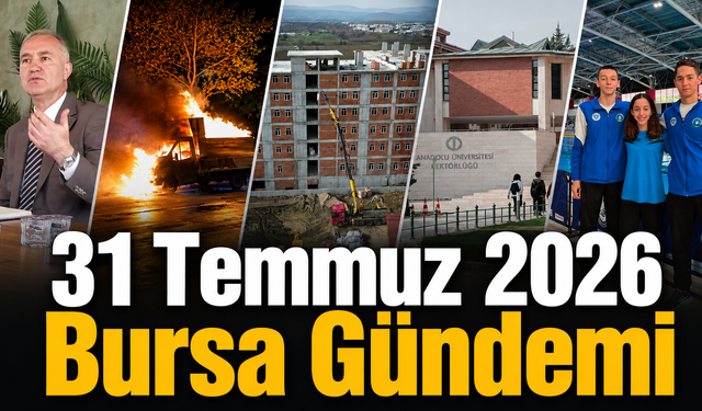 Bursa’da Bugün Neler Yaşandı? 31 Temmuz 2026 Bursa Gündemi