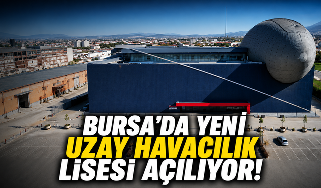 Bursa'da yeni uzay havacılık lisesi açılıyor!