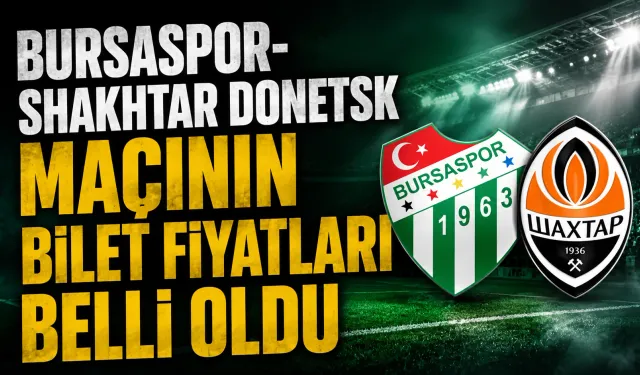 Bursaspor-Shakhtar Donetsk maçının bilet fiyatları belli oldu