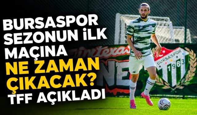 Bursaspor’un ilk maçı ne zaman? TFF açıkladı