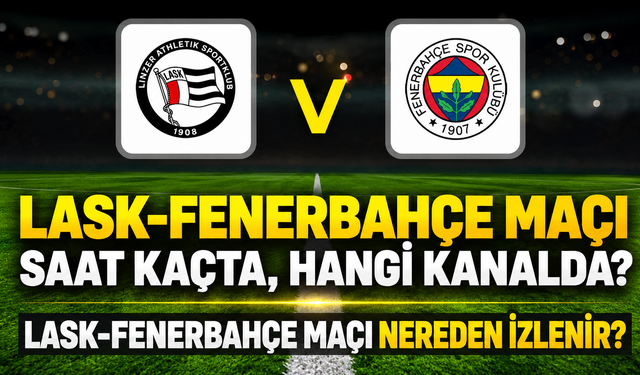 LASK-Fenerbahçe maçı saat kaçta, hangi kanalda? LASK-Fenerbahçe maçı nereden izlenir?