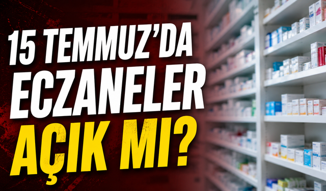 15 Temmuz’da Eczaneler Açık mı, 15 Temmuz Bugün Nöbetçi Eczaneler Çalışıyor mu?