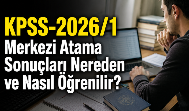 KPSS-2026/1 Merkezi Atama Sonuçları Nereden ve Nasıl Öğrenilir?