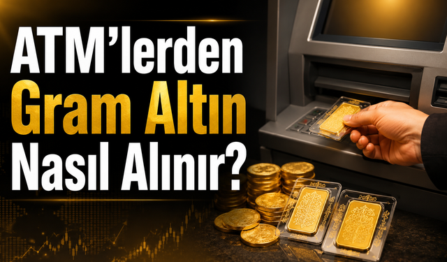 ATM’lerden Gram Altın Nasıl Alınır?