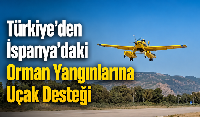 Türkiye’den İspanya’daki Orman Yangınlarına Uçak Desteği