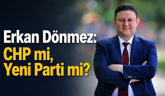 Erkan Dönmez CHP'de mi, Yeni Parti'de mi?