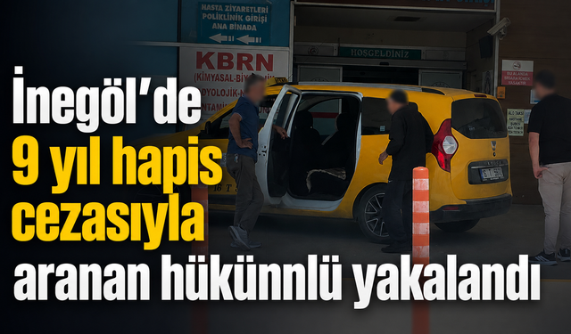 İnegöl’de 9 yıl hapis cezasıyla aranan hükümlü yakalandı