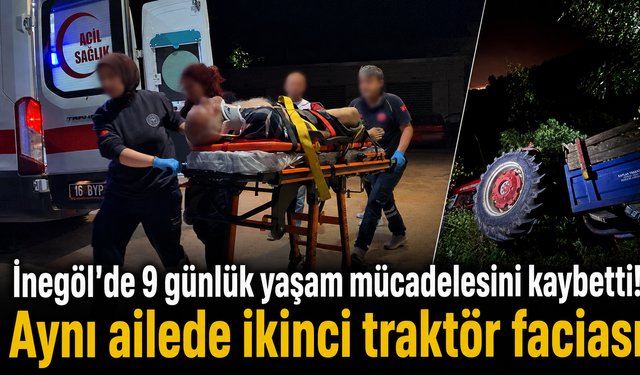 İnegöl’de 9 günlük yaşam mücadelesini kaybetti! Aynı ailede ikinci traktör faciası
