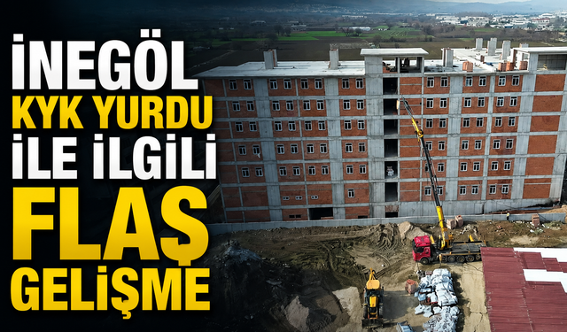 İnegöl KYK yurdu ile ilgili flaş gelişme