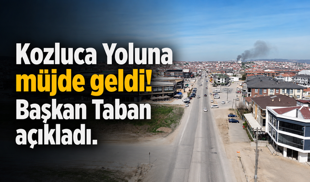 Kozluca Yoluna müjde geldi ! Başkan Taban açıkladı.