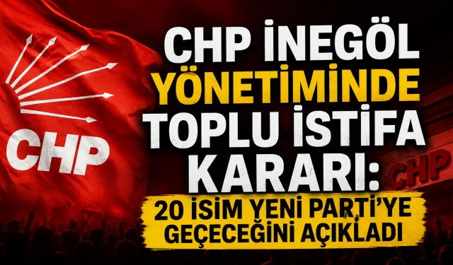 CHP İnegöl yönetiminde toplu istifa kararı: 20 isim Yeni Parti’ye geçeceğini açıkladı