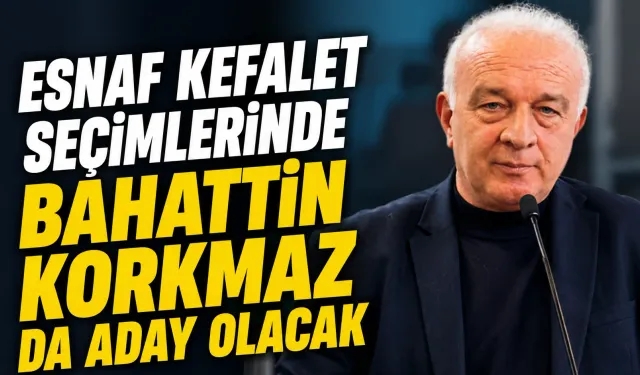 Esnaf Kefalet Seçimlerinde Bahattin Korkmaz da Aday Olacak