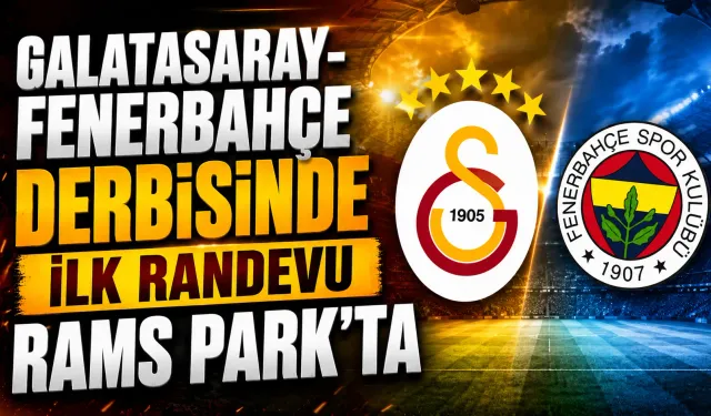 Galatasaray-Fenerbahçe derbisinde ilk randevu Rams Park’ta