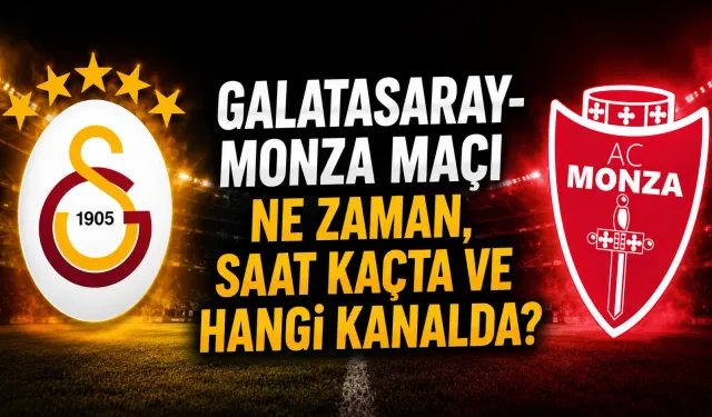 Galatasaray-Monza maçı ne zaman, saat kaçta ve hangi kanalda?