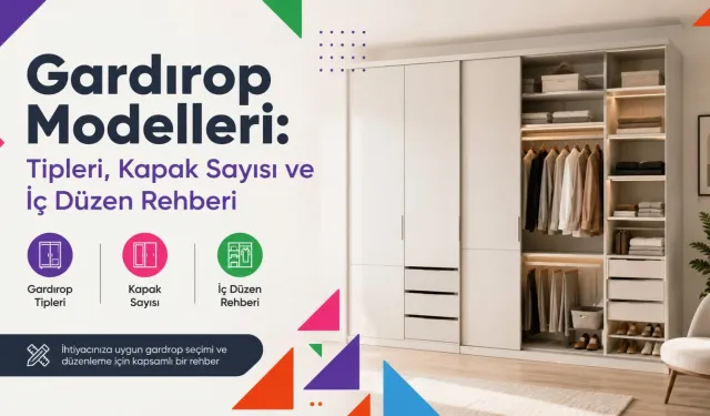 Gardırop Modelleri: Tipleri, Kapak Sayısı ve İç Düzen Rehberi