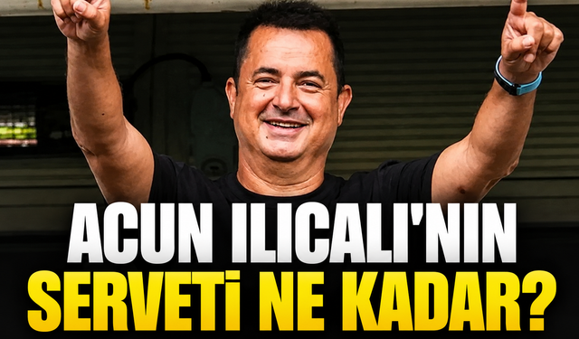 Acun Ilıcalı'nın Serveti Ne Kadar, Acun Ilıcalı'nın Geliri Ne Kadar, Mal Varlığı ve Yıllık Geliri Ne Kadar?