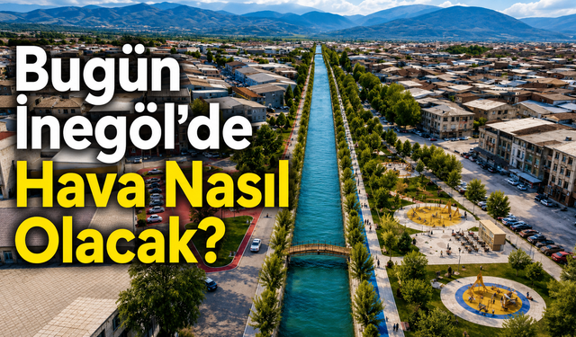 Bugün İnegöl’de Hava Nasıl Olacak? 30 Temmuz Perşembe İnegöl Hava Durumu