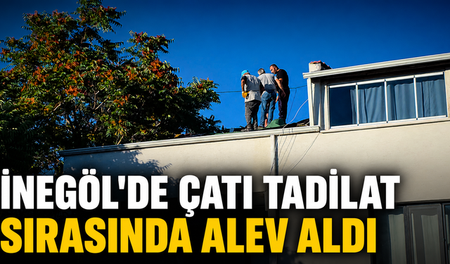 İnegöl'de çatı tadilat sırasında alev aldı