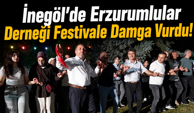İnegöl’de Erzurumlular Derneği Festivale Damga Vurdu!