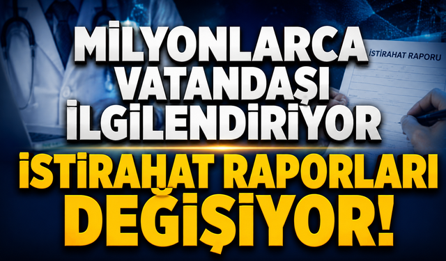 İstirahat Raporları Değişiyor! Milyonlarca Vatandaşı İlgilendiriyor