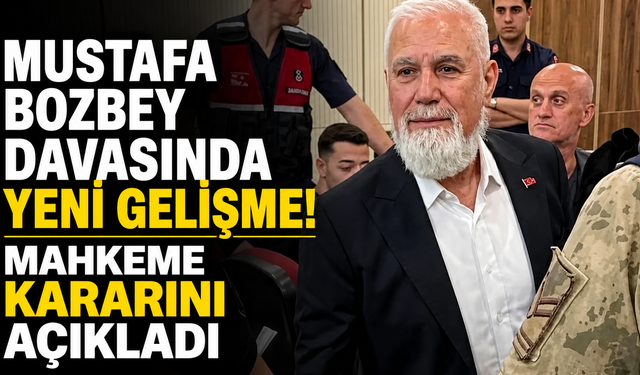 Mustafa Bozbey davasında yeni gelişme! Mahkeme kararını açıkladı