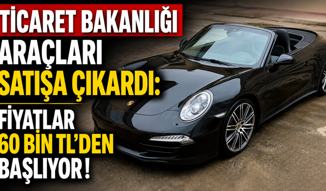 Ticaret Bakanlığı Araçları Satışa Çıkardı: Fiyatlar 60 Bin TL’den Başlıyor