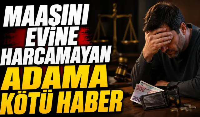 Maaşını evine harcamayan adama kötü haber