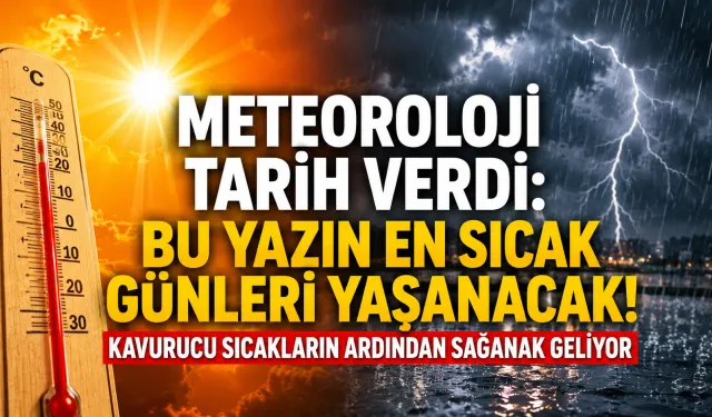 Meteoroloji tarih verdi: Kavurucu sıcakların ardından sağanak geliyor