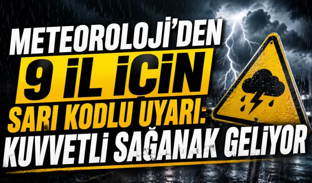 Meteoroloji’den 9 il için sarı kodlu uyarı: Kuvvetli sağanak geliyor