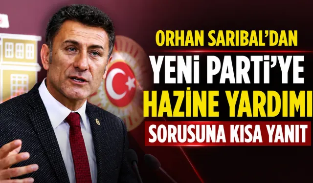 Orhan Sarıbal’dan YENİ Parti’ye hazine yardımı sorusuna kısa yanıt