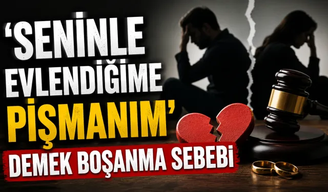 'Seninle evlendiğime pişmanım' demek boşanma sebebi