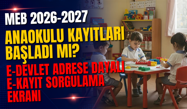 MEB 2026-2027 Anaokulu Kayıtları Başladı mı? e-Devlet Adrese Dayalı e-Kayıt Sorgulama Ekranı