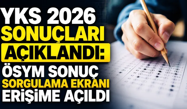 YKS 2026 sonuçları açıklandı: ÖSYM sonuç sorgulama ekranı erişime açıldı