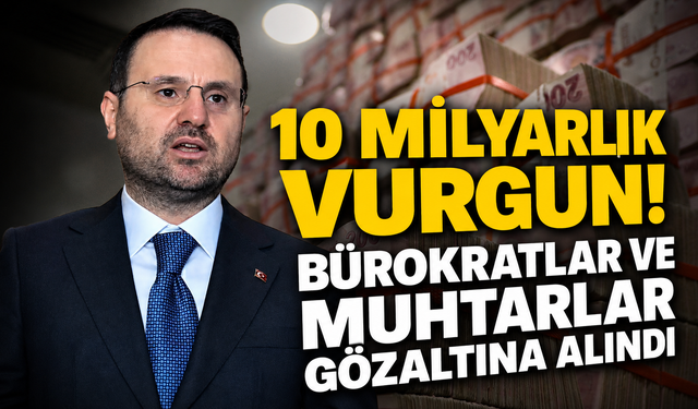 10 milyarlık vurgun! Bürokratlar ve muhtarlar gözaltına alındı
