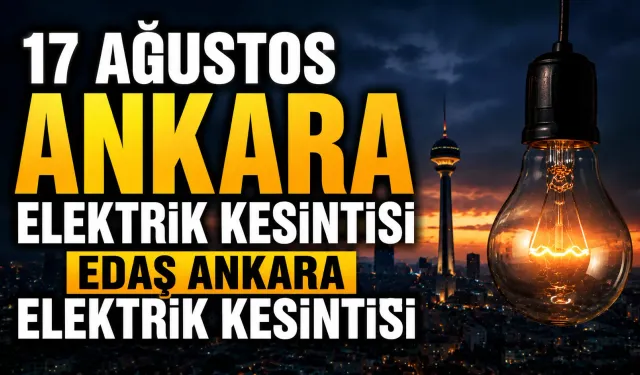 17 Ağustos Ankara Elektrik Kesintisi | EDAŞ Ankara Elektrik Kesintisi