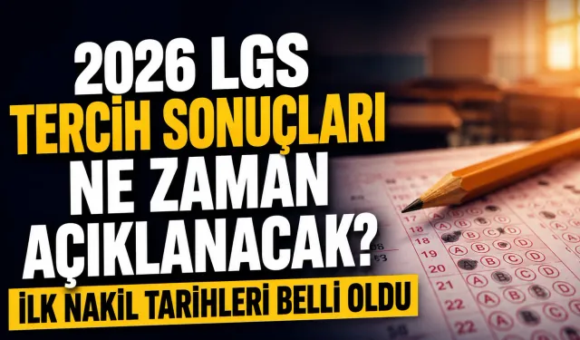 2026 LGS tercih sonuçları ne zaman açıklanacak? İlk nakil tarihleri belli oldu