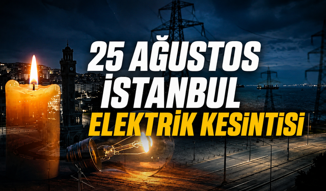 25 Ağustos İstanbul Elektrik Kesintisi | İstanbul’da 34 ilçede elektrik kesintisi uygulanacak!