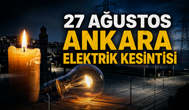 27 Ağustos Ankara elektrik kesintisi | Ankara'da hangi ilçelerde elektrikler kesilecek? | EDAŞ Ankara Elektrik Kesintisi