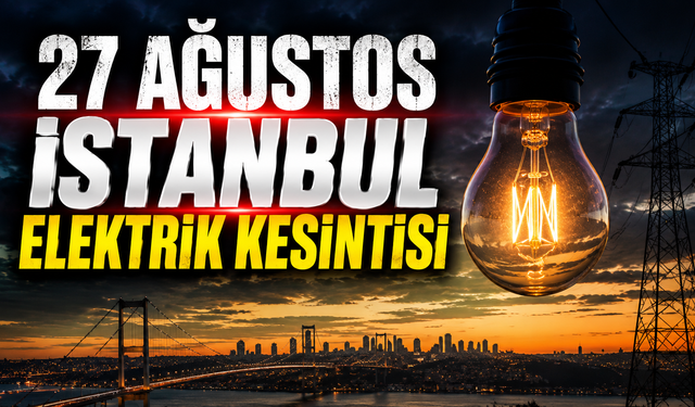27 Ağustos İstanbul Elektrik Kesintisi | AYEDAŞ ve BEDAŞ ilçe ilçe kesinti saatleri