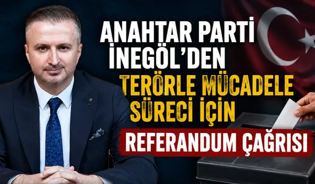 Anahtar Parti İnegöl’den terörle mücadele süreci için referandum çağrısı