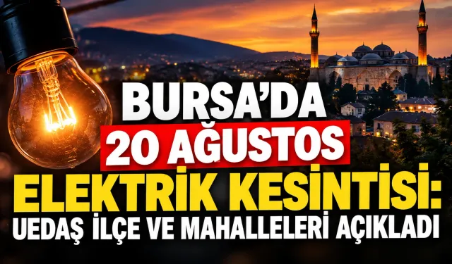 Bursa’da 20 Ağustos elektrik kesintisi: UEDAŞ ilçe ve mahalleleri açıkladı