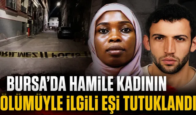 Bursa’da hamile kadının ölümüyle ilgili eşi tutuklandı