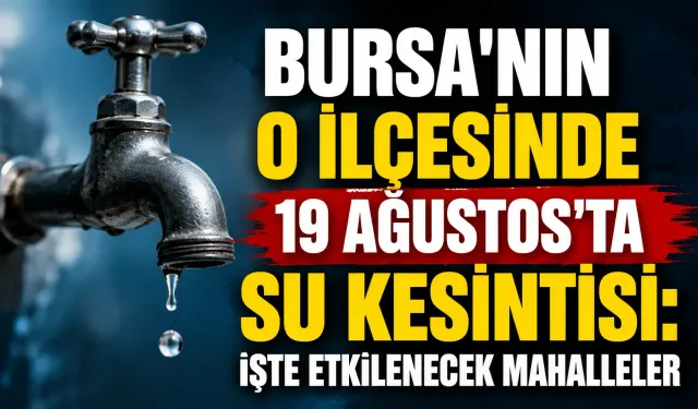 Bursa'nın o ilçesinde 19 Ağustos’ta su kesintisi: İşte etkilenecek mahalleler