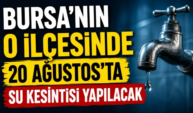 Bursa'nın o ilçesinde 20 Ağustos’ta su kesintisi yapılacak