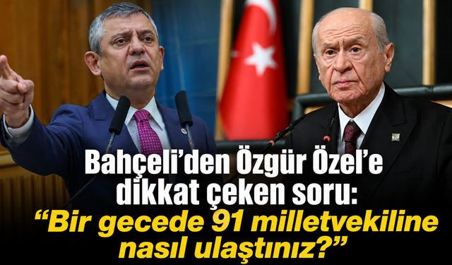 Bahçeli’den Özgür Özel’e dikkat çeken soru: “Bir gecede 91 milletvekiline nasıl ulaştınız?”