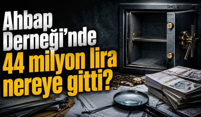 Ahbap Derneği'nde 44 milyon lira nereye gitti?