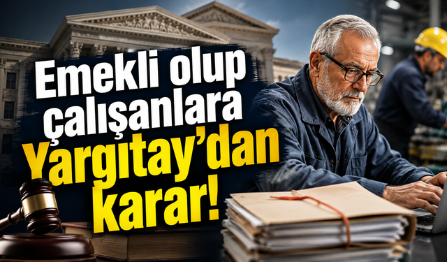 Emekli olup çalışanlara Yargıtay’dan karar!
